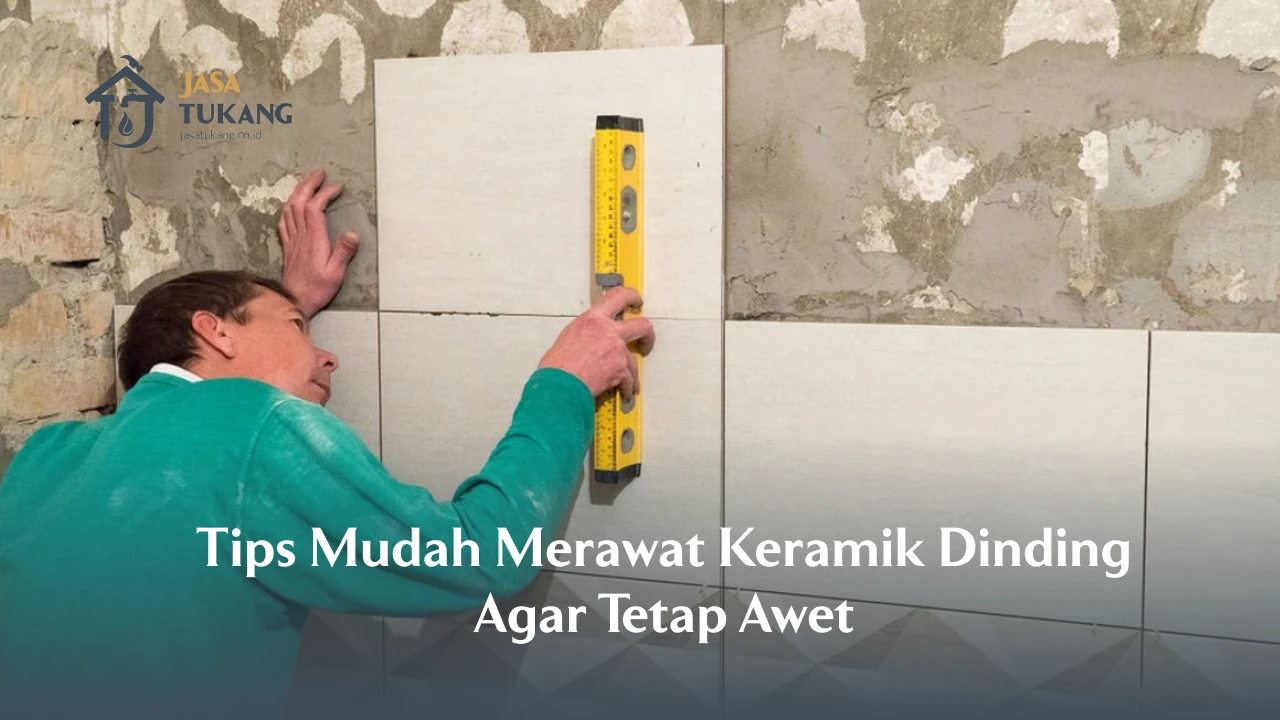 Tips Mudah Merawat Keramik Dinding Agar Tetap Awet