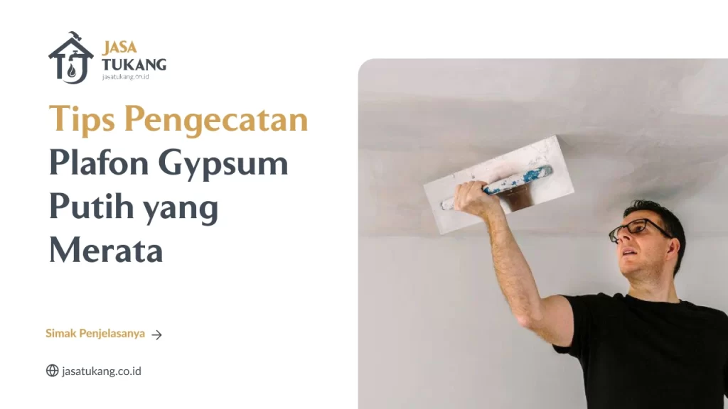 Tips Pengecatan Plafon Gypsum Putih yang Merata