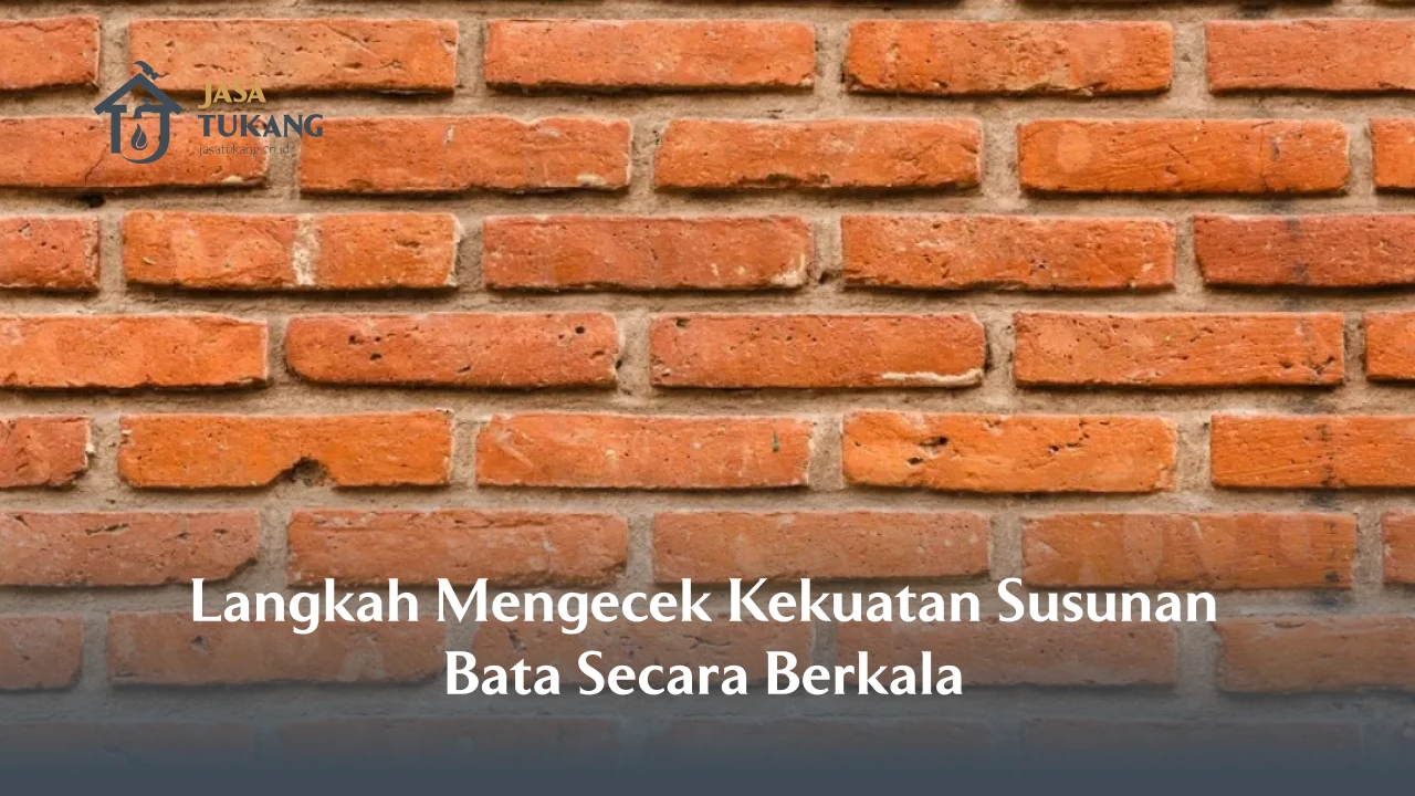 Langkah Mengecek Kekuatan Susunan Bata Secara Berkala