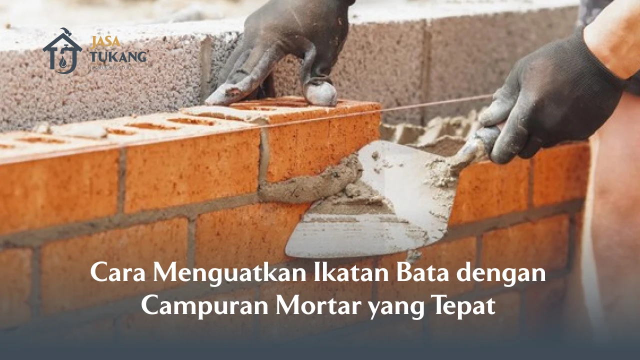 Cara Menguatkan Ikatan Bata dengan Campuran Mortar yang Tepat