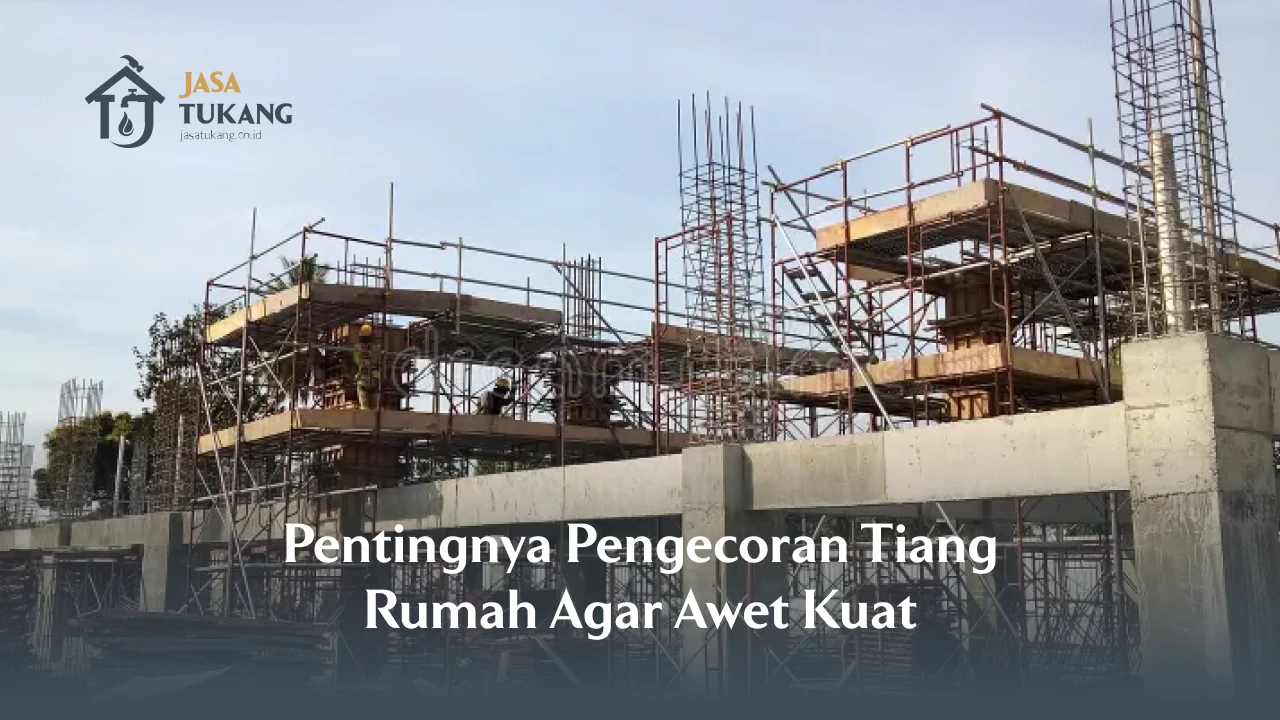Pentingnya Pengecoran Tiang Rumah Agar Awet Kuat