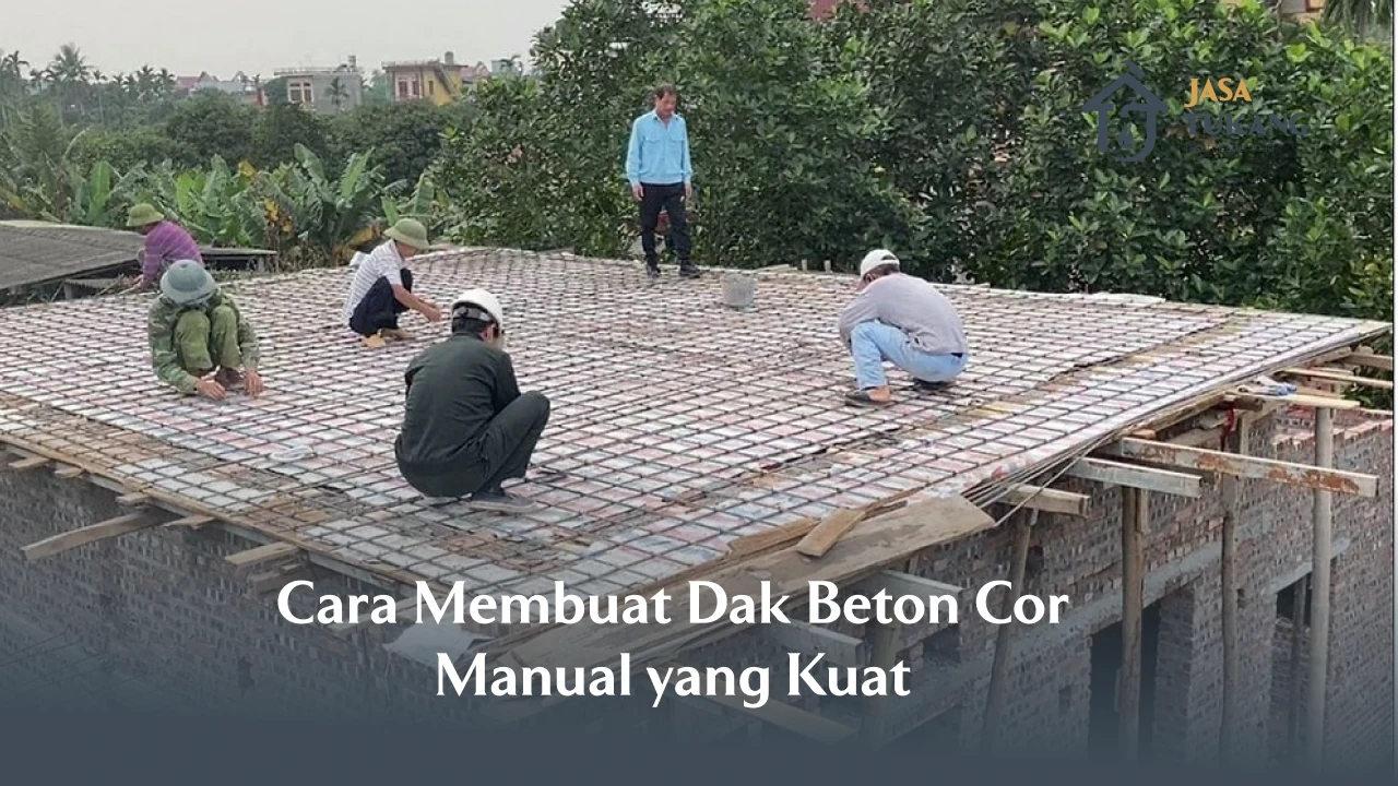 Cara Membuat Dak Beton Cor Manual yang Kuat