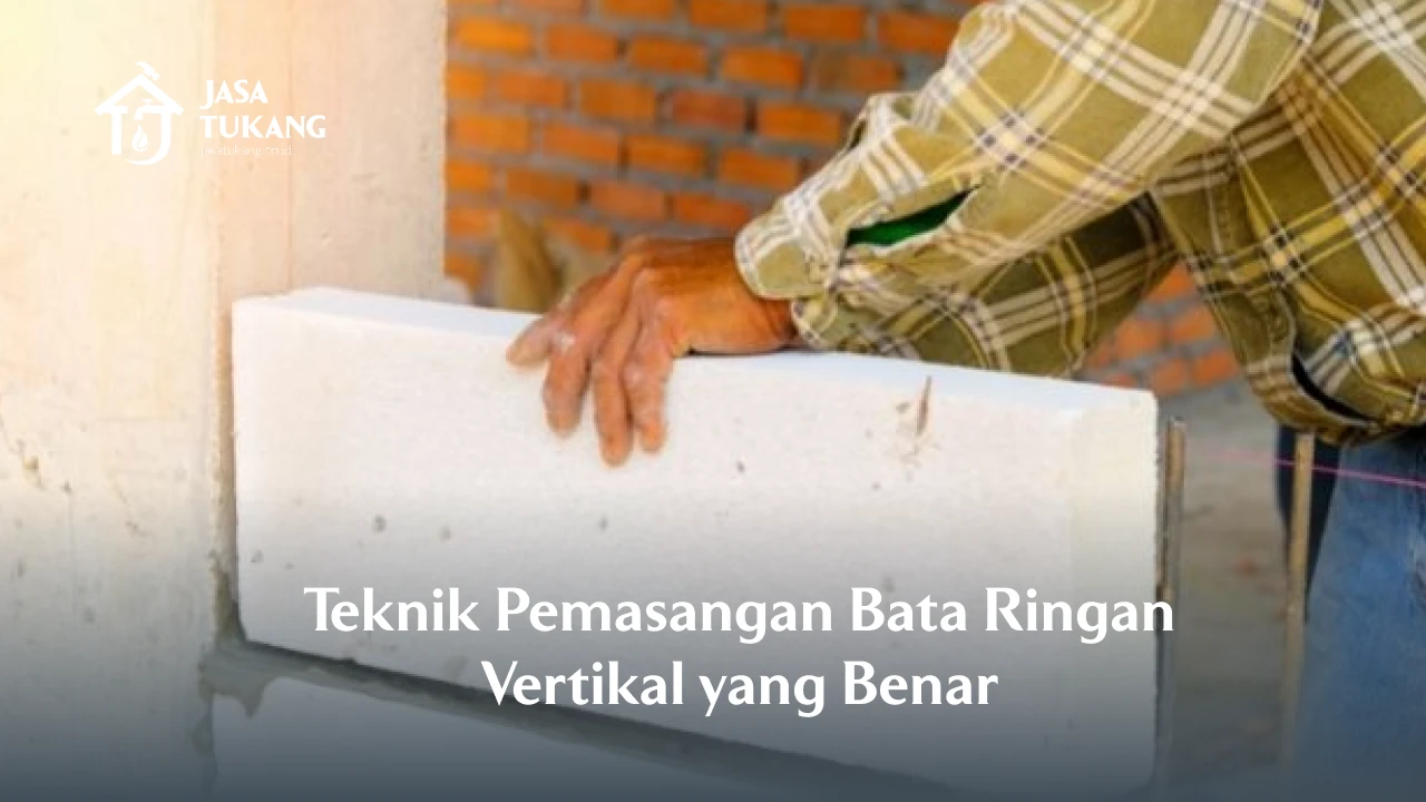 Teknik Pemasangan Bata Ringan Vertikal yang Benar