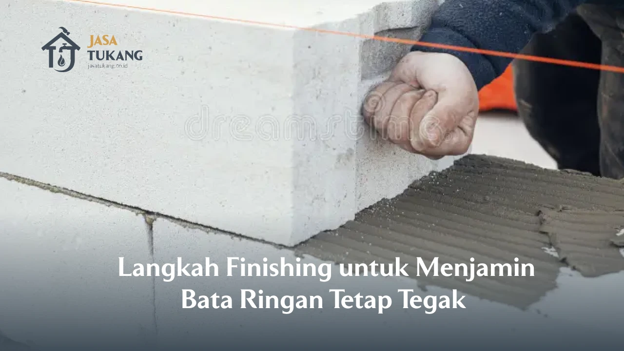 Langkah Finishing untuk Menjamin Bata Ringan Tetap Tegak