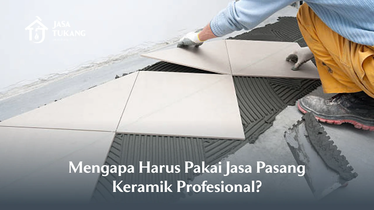 Mengapa Harus Pakai Jasa Pasang Keramik Profesional?