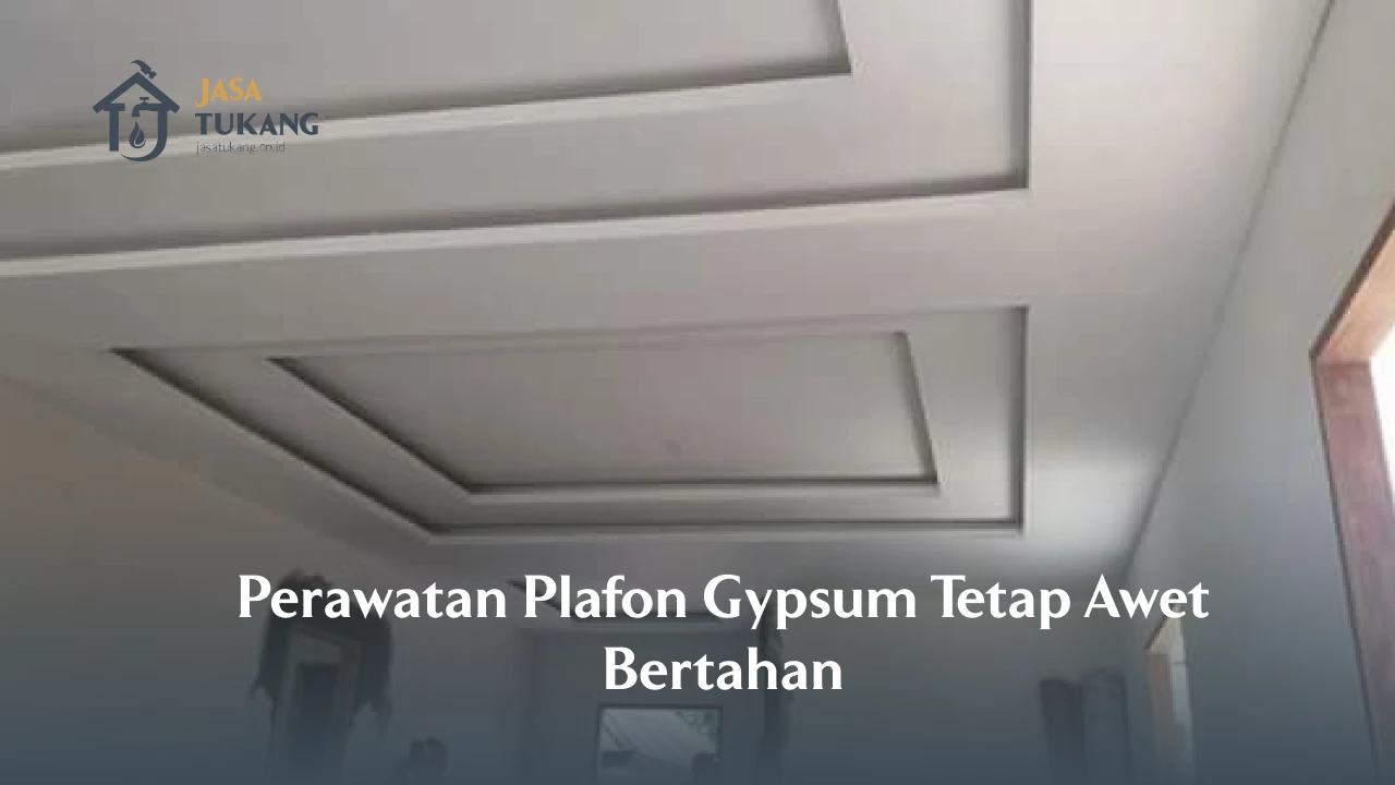 Perawatan Plafon Gypsum Tetap Awet Bertahan