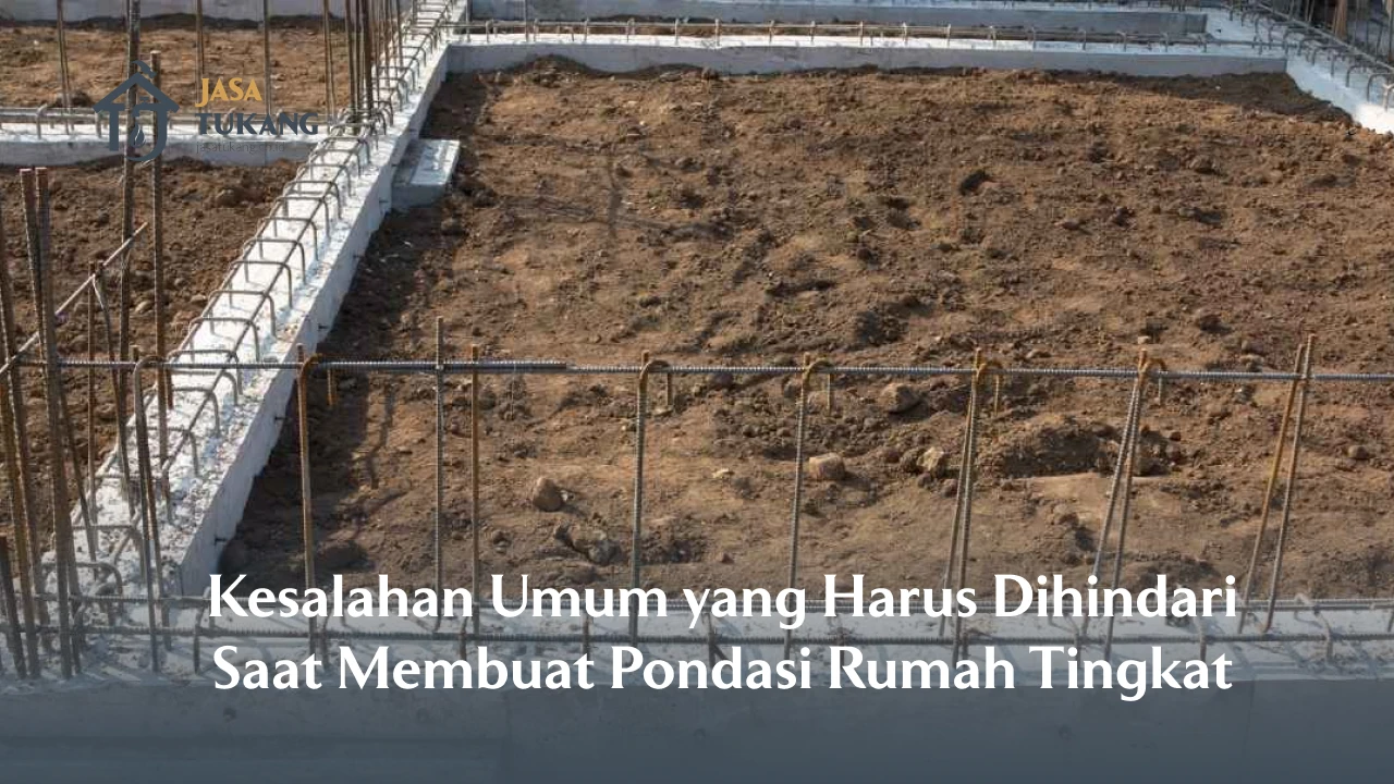 Kesalahan Umum yang Harus Dihindari Saat Membuat Pondasi Rumah Tingkat