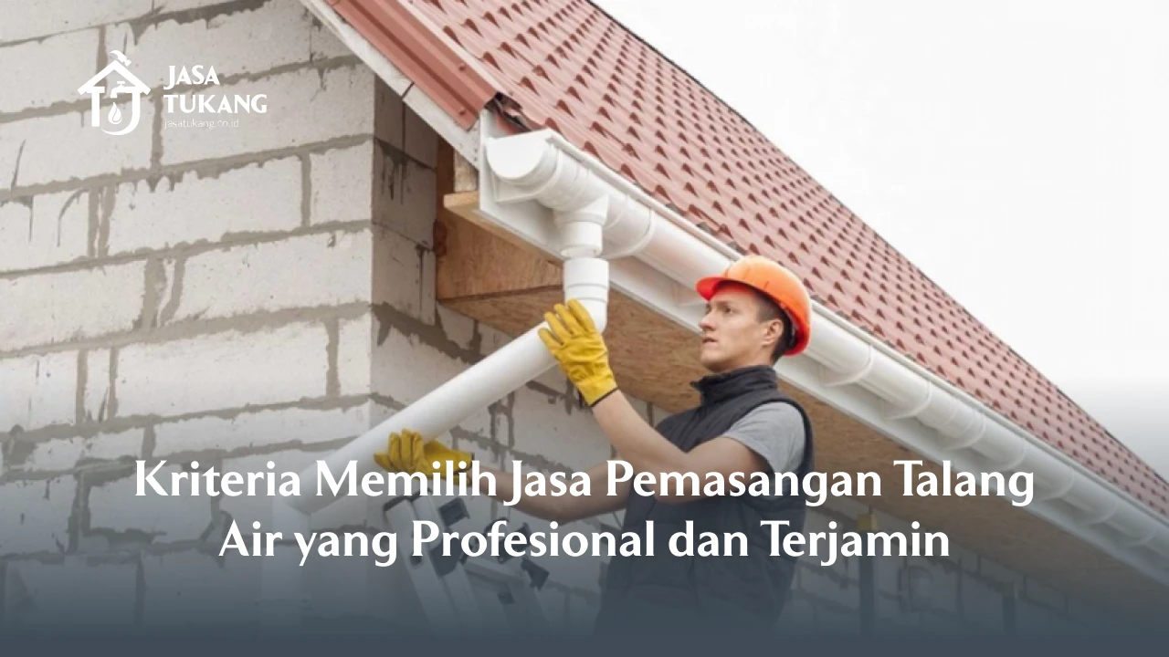 Kriteria Memilih Jasa Pemasangan Talang Air yang Profesional dan Terjamin