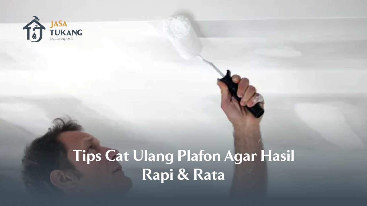 Tips Cat Ulang Plafon Agar Hasil Rapi & Rata