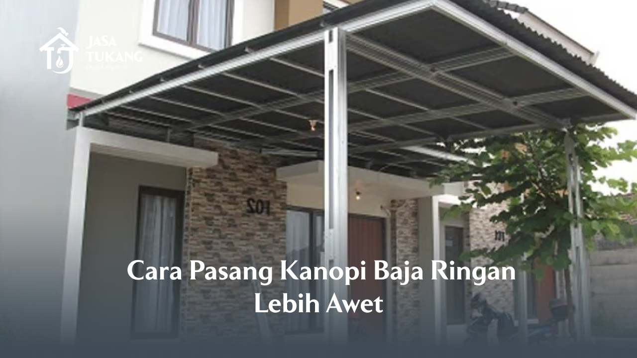 Cara Pasang Kanopi Baja Ringan Secara Aman