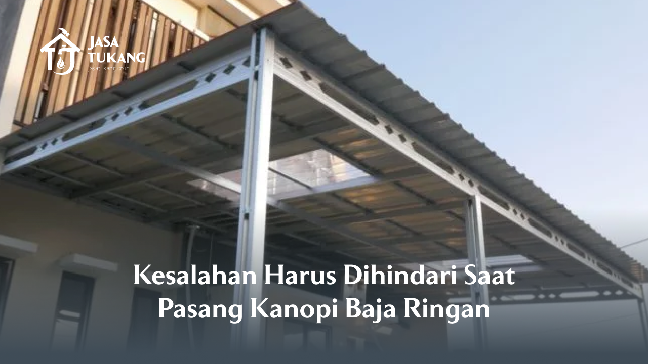 Kesalahan Harus Dihindari Saat Pasang Kanopi Baja Ringan