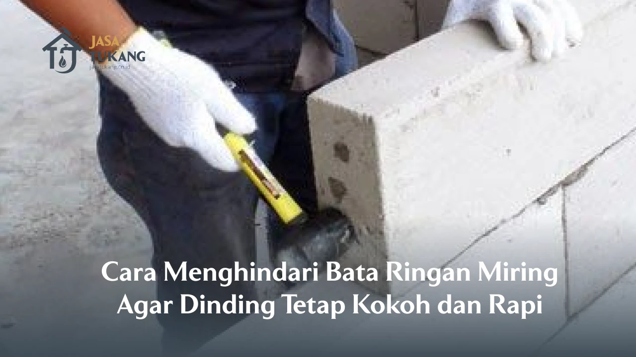 Cara Menghindari Bata Ringan Miring Agar Dinding Tetap Kokoh dan Rapi