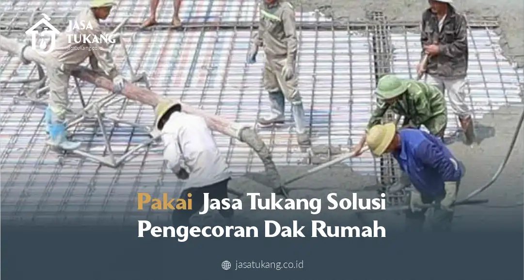 Pakai Jasa Tukang Sousi Pengecoran Dak Rumah Aman