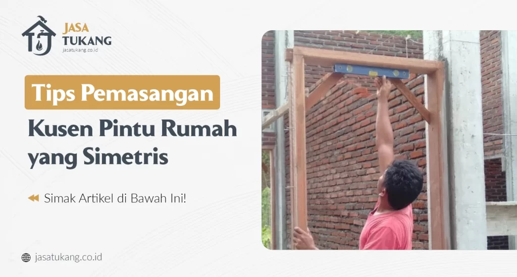 Tips Pemasangan Kusen Pintu Rumah yang Simetris