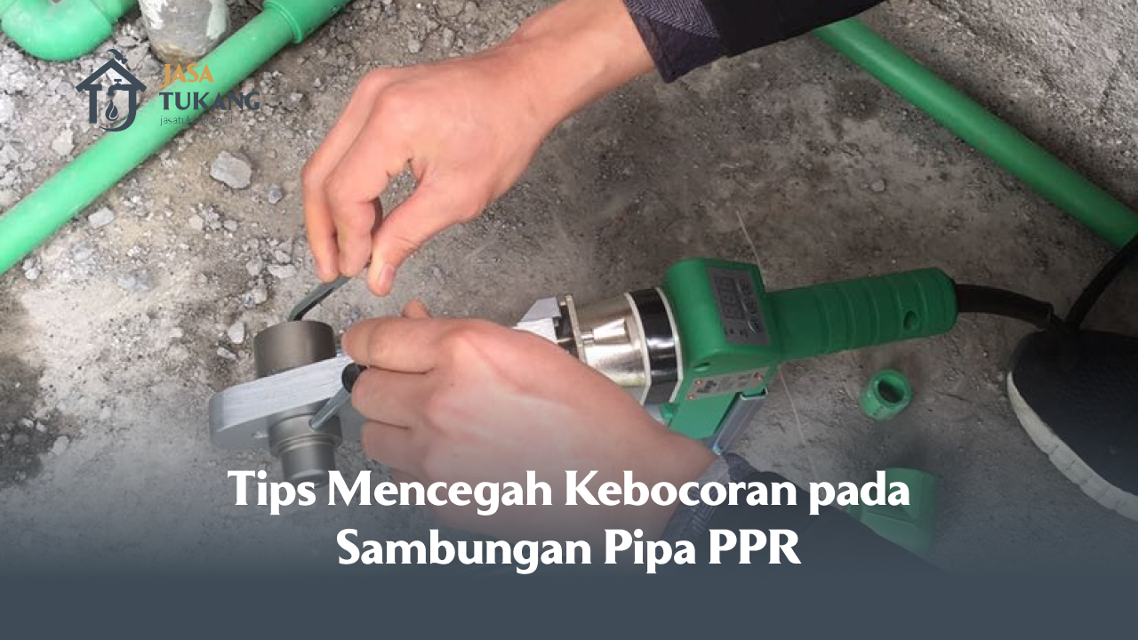 Tips Mencegah Kebocoran pada Sambungan Pipa PPR