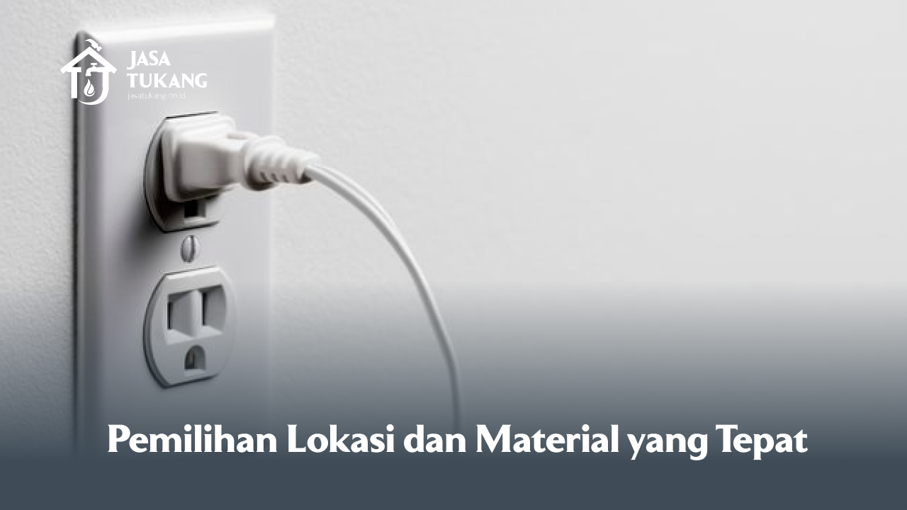 Pemilihan Lokasi dan Material yang Tepat
