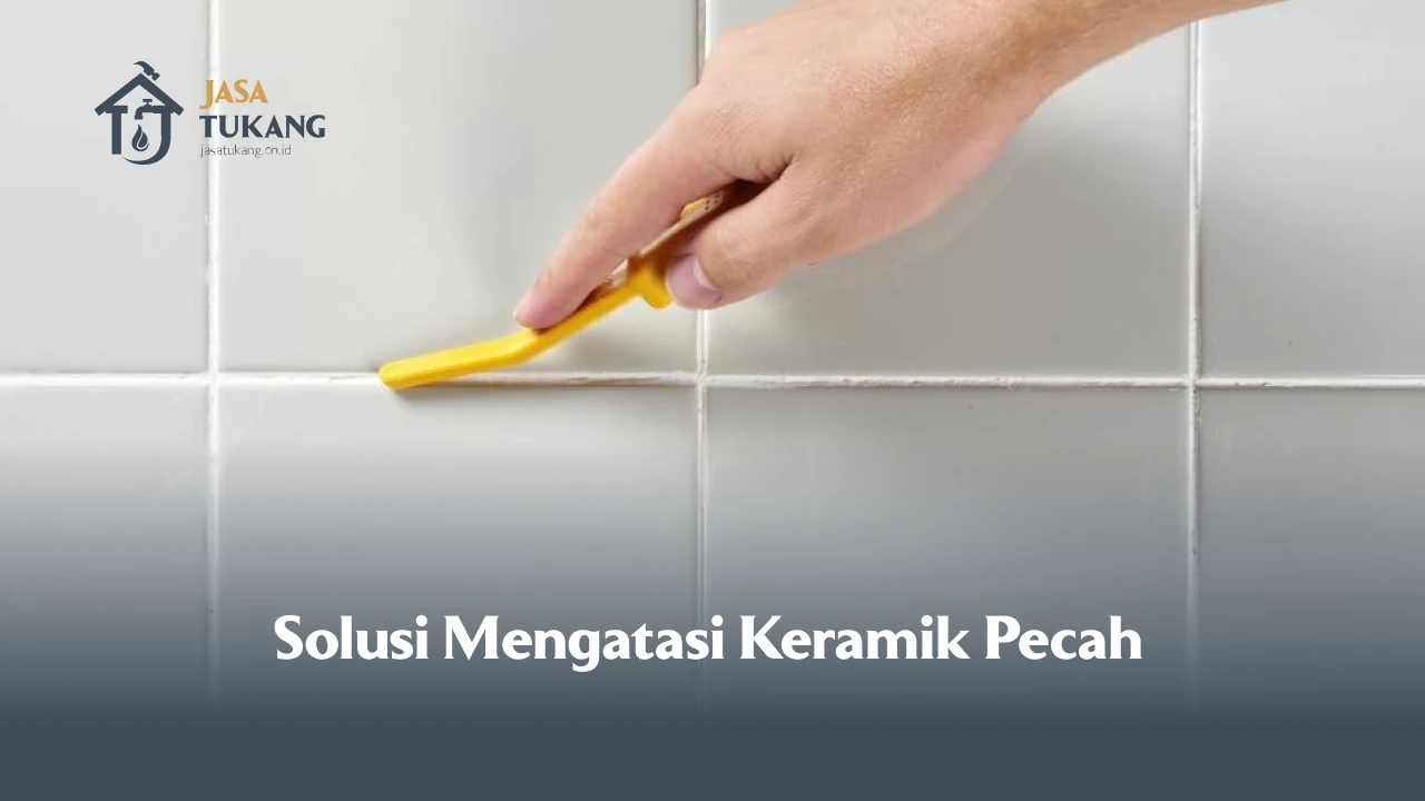 Solusi Mengatasi Keramik Pecah