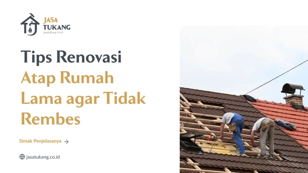 Tips Renovasi Atap Rumah Lama agar Tidak Rembes
