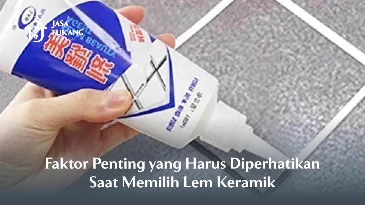 Faktor Penting yang Harus Diperhatikan Saat Memilih Lem Keramik