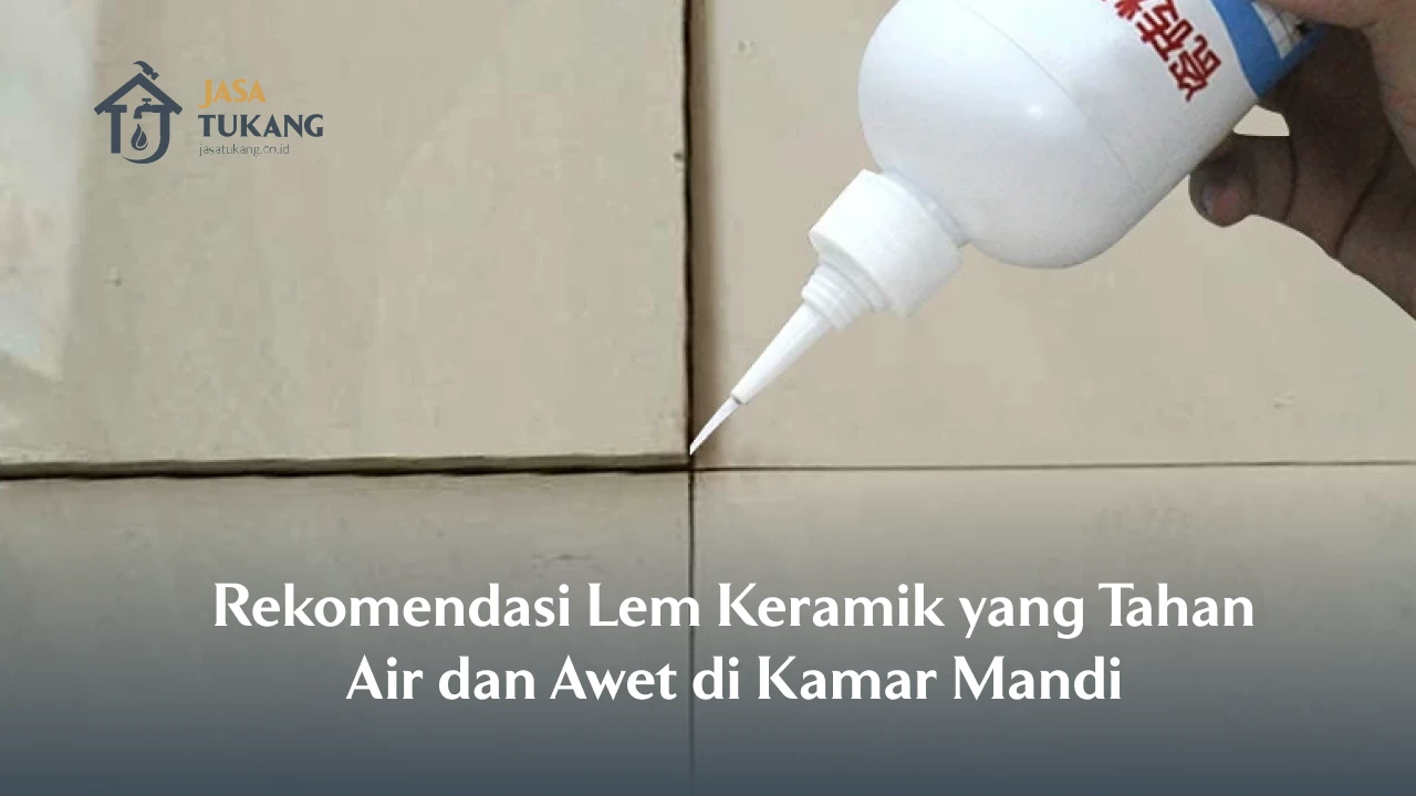 Rekomendasi Lem Keramik yang Tahan Air dan Awet di Kamar Mandi