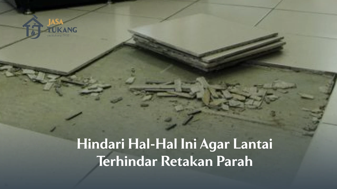 Hindari Hal-Hal Ini Agar Lantai Terhindar Retakan Parah