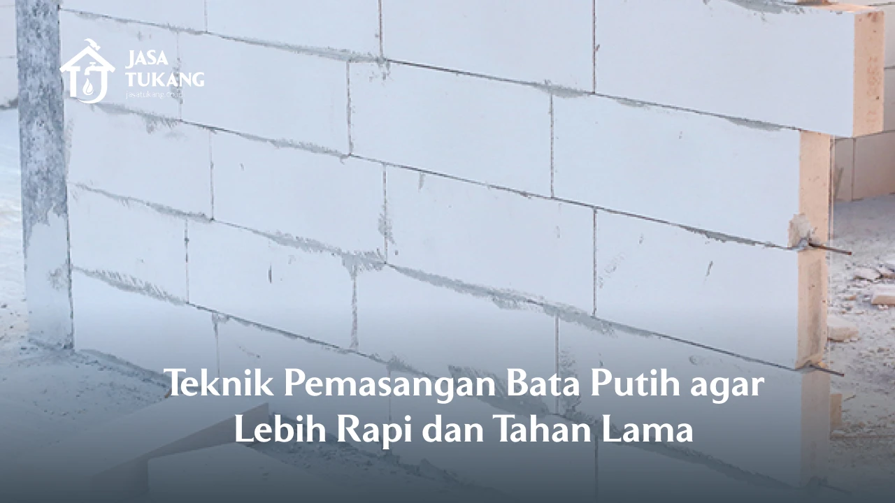 Teknik Pemasangan Bata Putih agar Lebih Rapi dan Tahan Lama