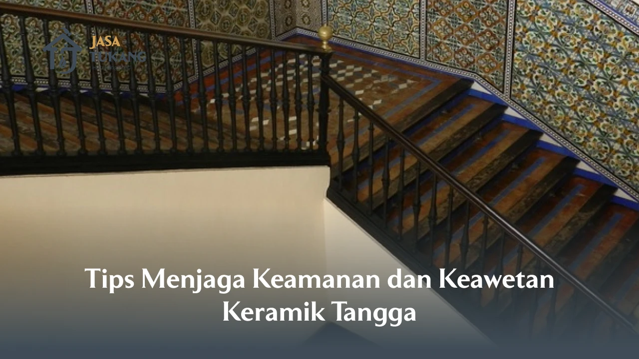 Tips Menjaga Keamanan dan Keawetan Keramik Tangga