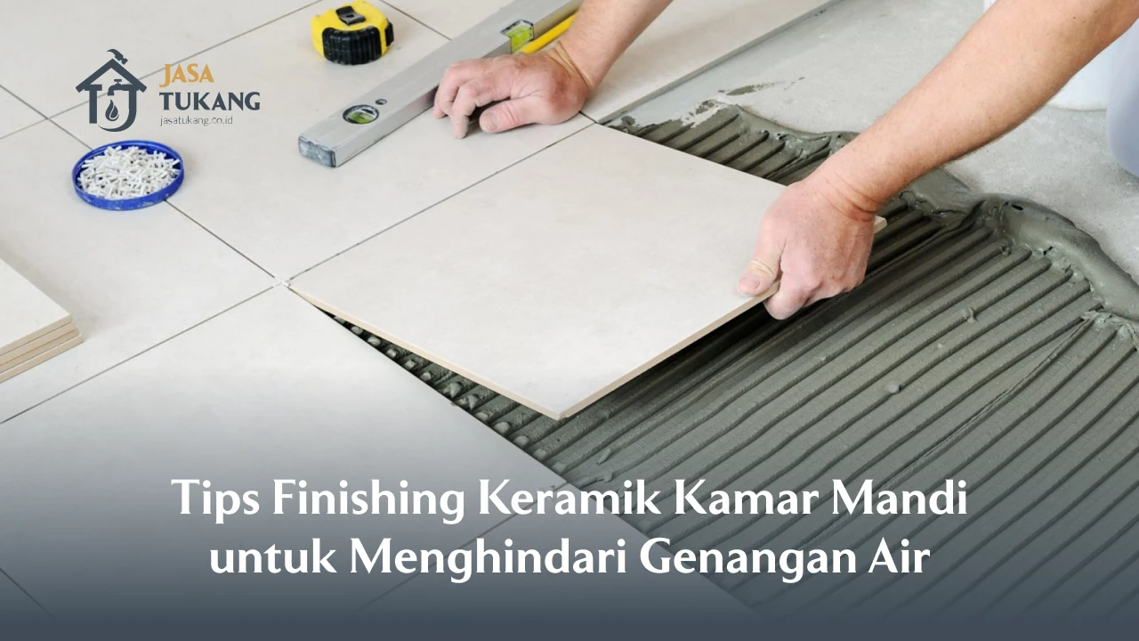 Tips Finishing Keramik Kamar Mandi untuk Menghindari Genangan Air
