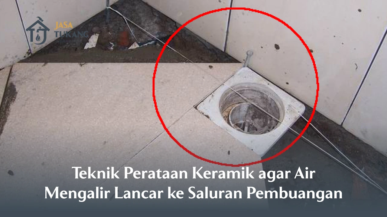 Teknik Perataan Keramik agar Air Mengalir Lancar ke Saluran Pembuangan