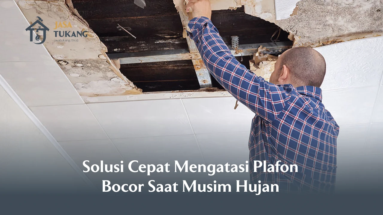 Solusi Cepat Mengatasi Plafon Bocor Saat Musim Hujan