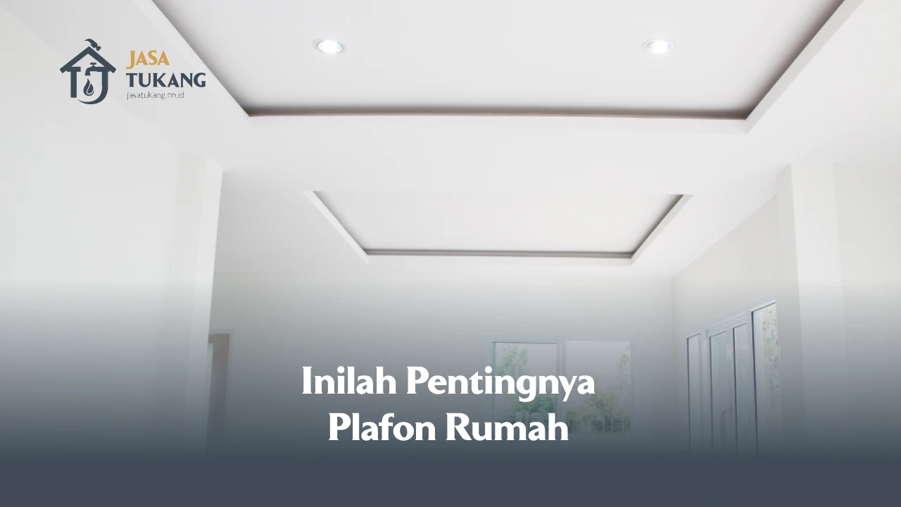 Inilah Pentingnya Plafon Rumah