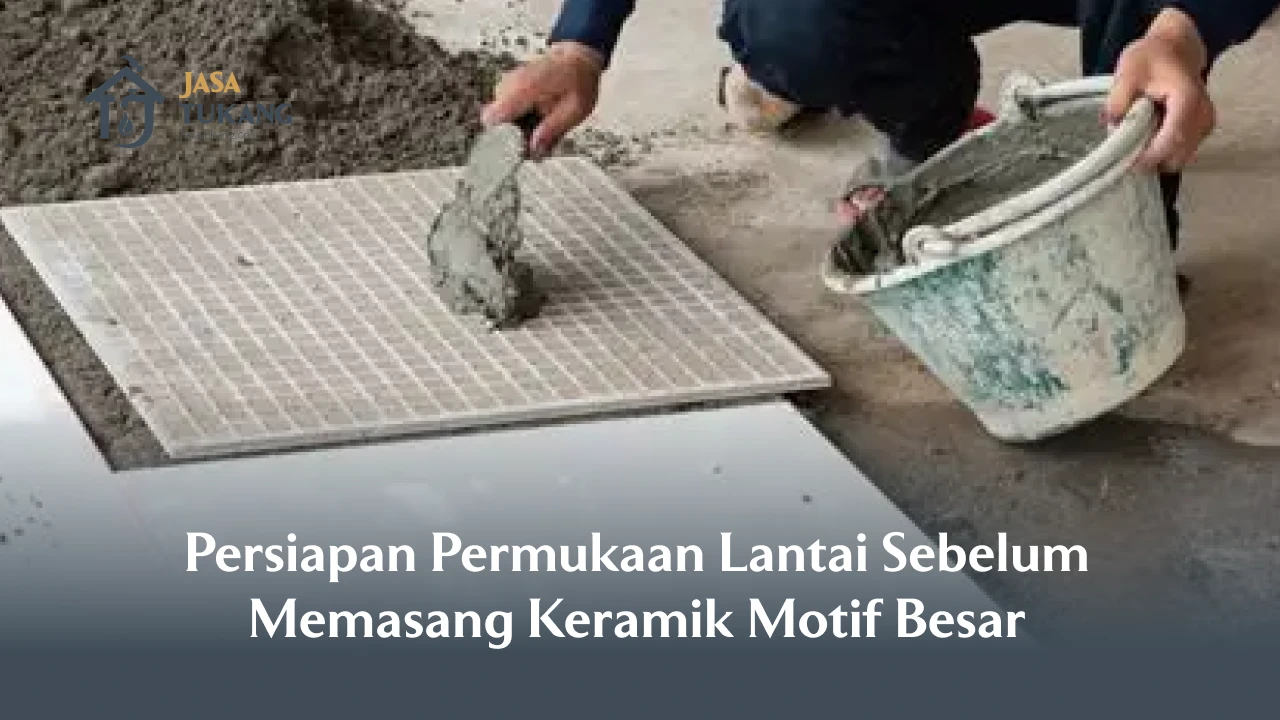 Persiapan Permukaan Lantai Sebelum Memasang Keramik Motif Besar