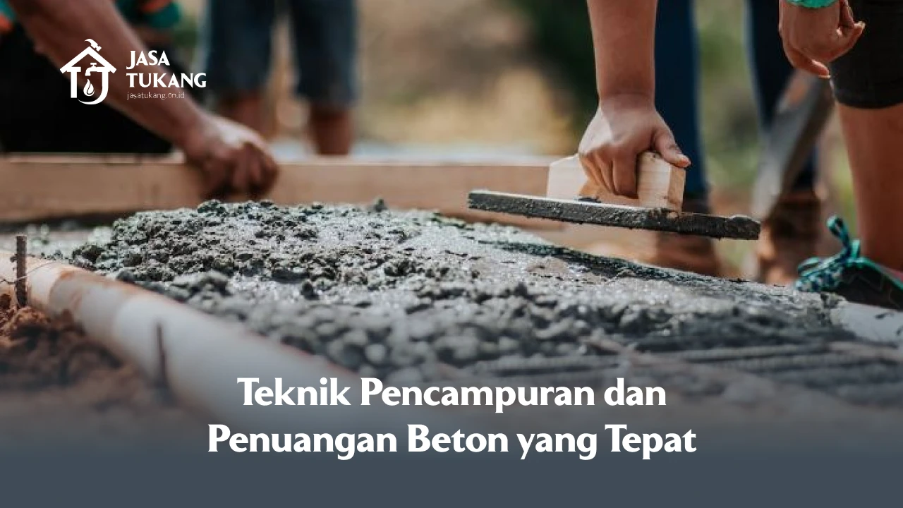 Teknik Pencampuran dan Penuangan Beton yang Tepat