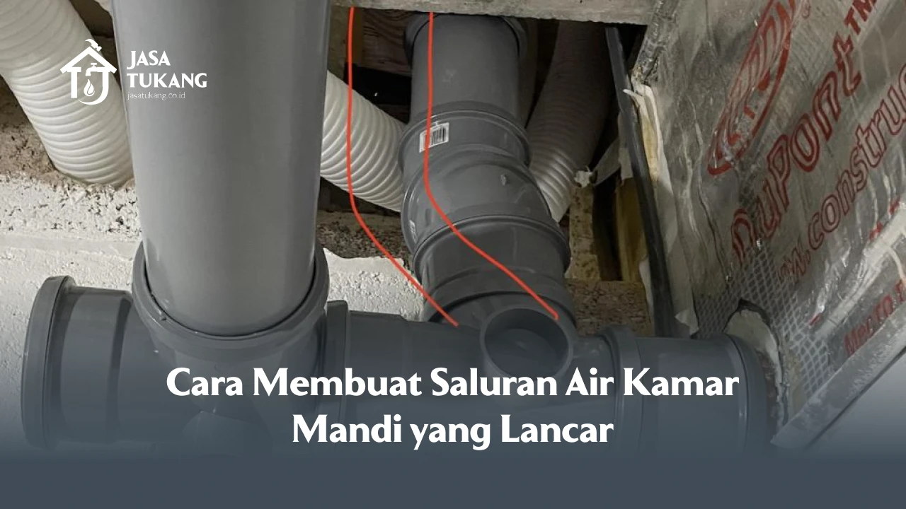 Cara Membuat Saluran Air Kamar Mandi yang Lancar