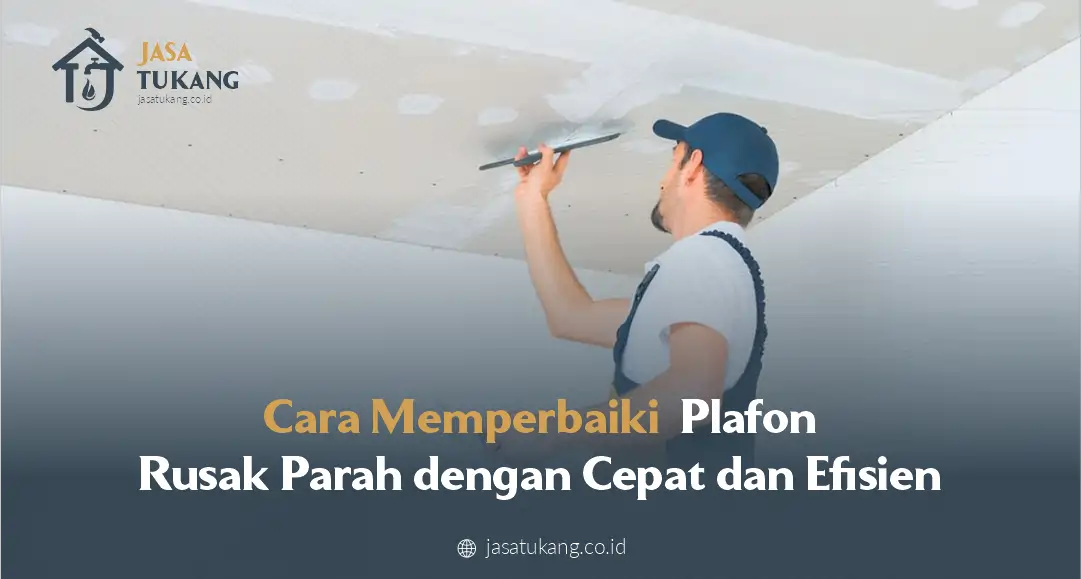 Cara Memperbaiki Plafon Rusak Parah dengan Cepat dan Efisien
