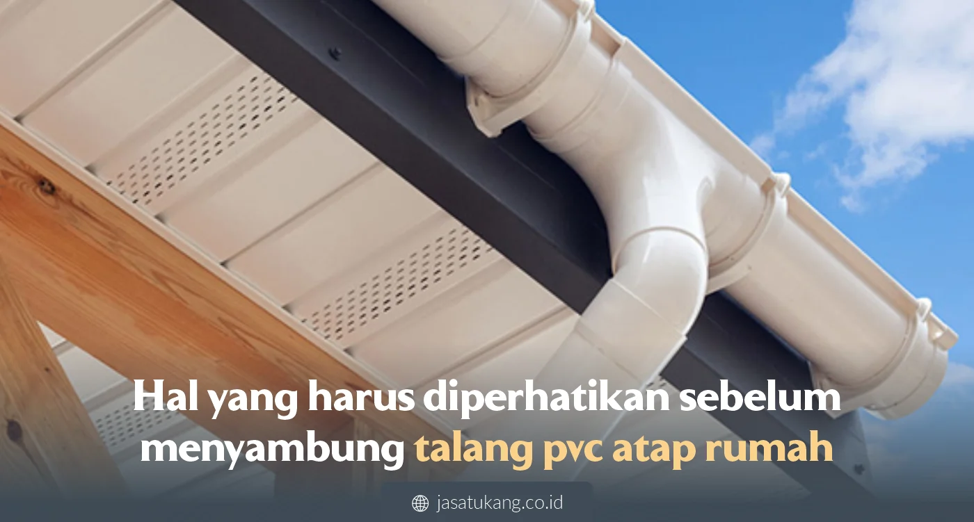 Hal yang harus diperhatikan sebelum menyambung talang pvc atap rumah