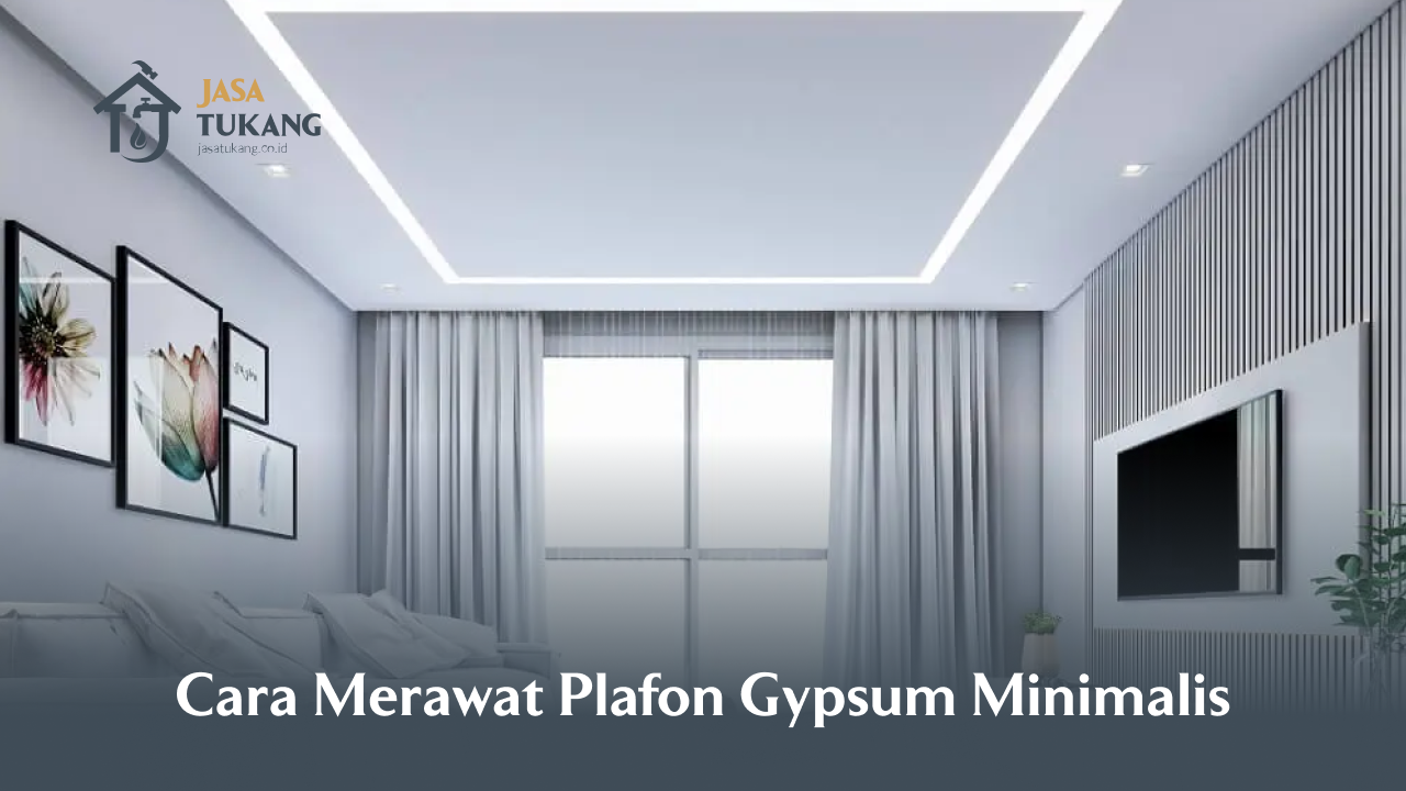 Cara Merawat Plafon Gypsum Minimalis