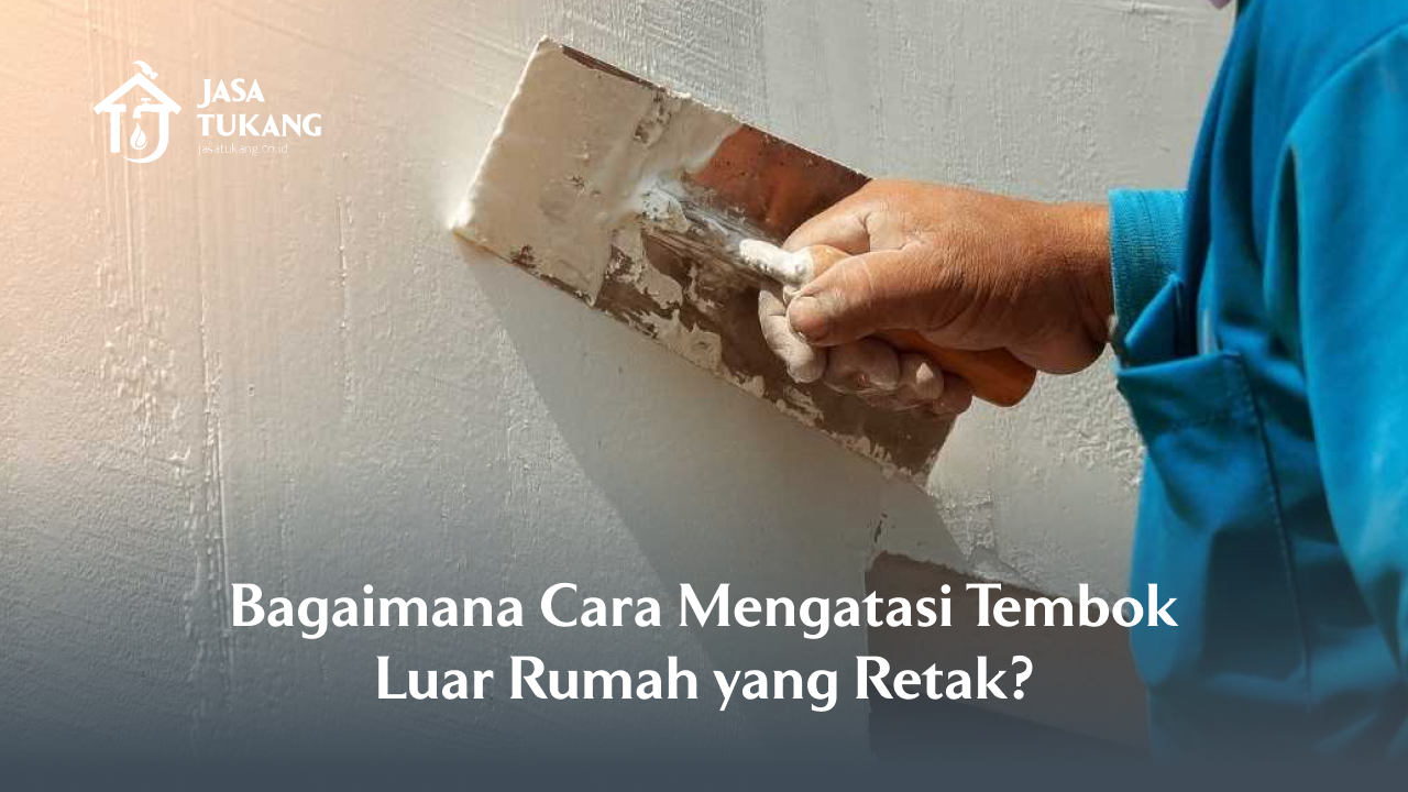 Bagaimana Cara Mengatasi Tembok Luar Rumah yang Retak?