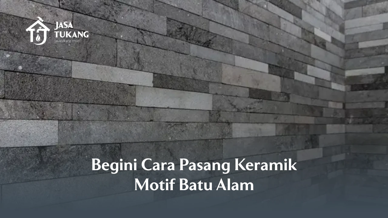 Begini Cara Pasang Keramik Motif Batu Alam