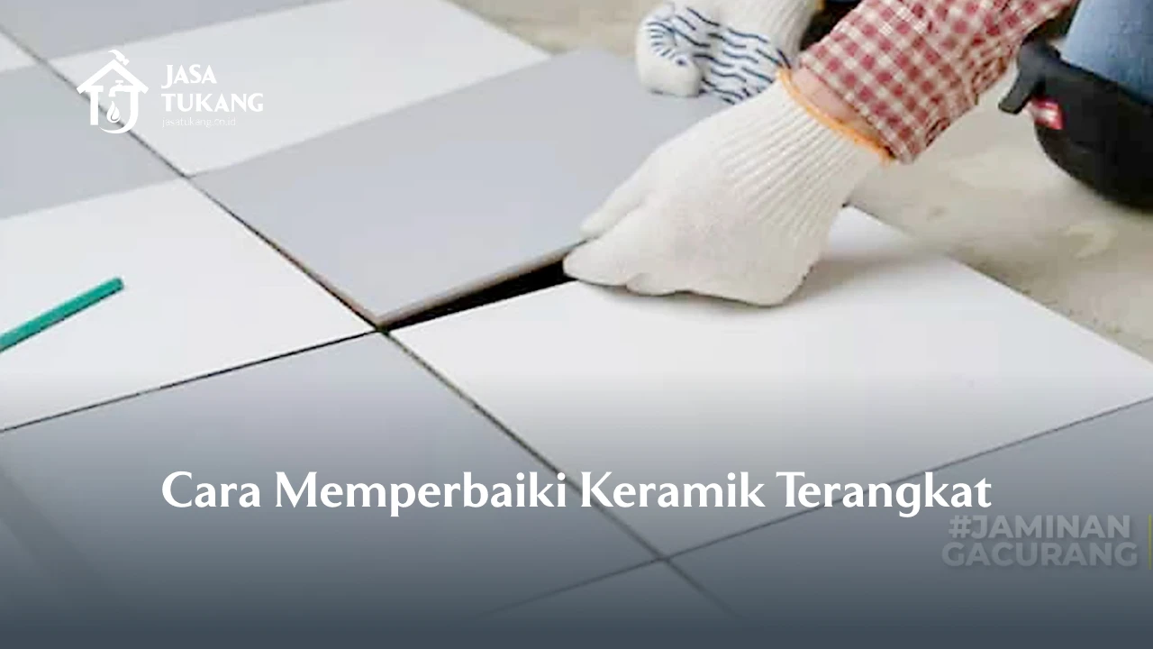 Cara Memperbaiki Keramik Terangkat
