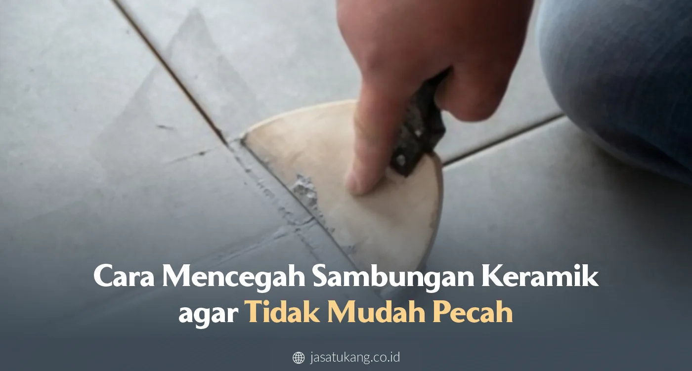 Cara Mencegah Sambungan Keramik agar Tidak Mudah Pecah