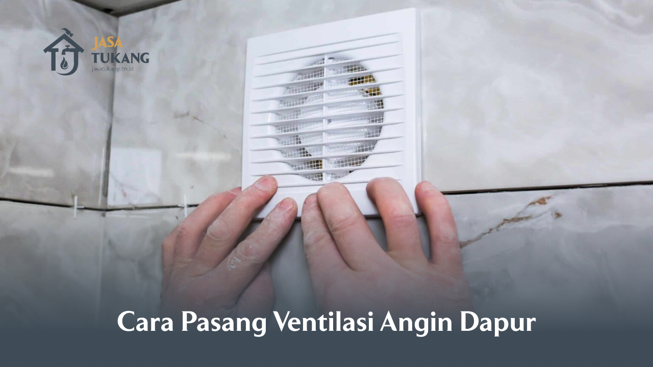 Cara Pasang Ventilasi Angin Dapur