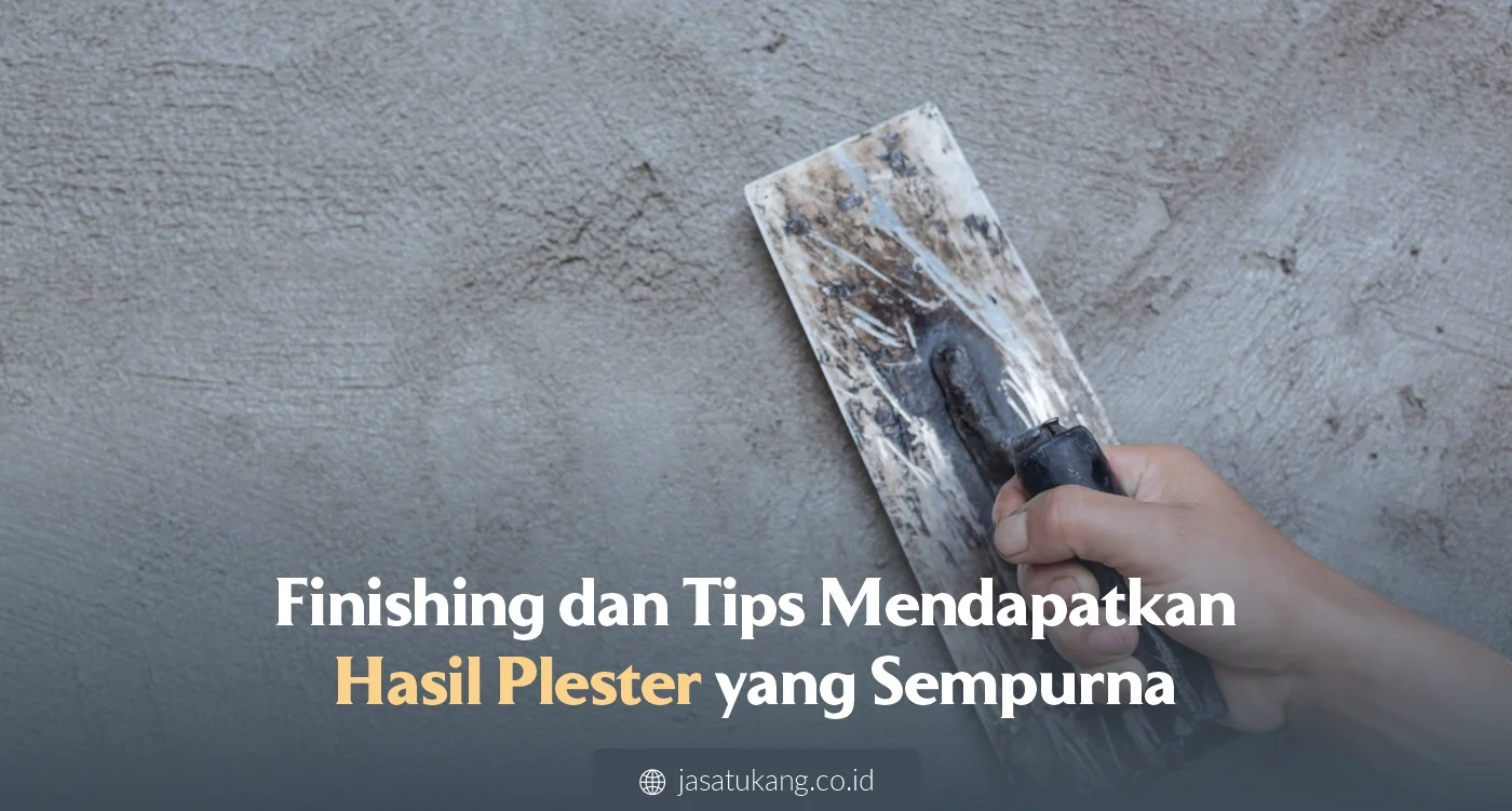 Finishing dan Tips Mendapatkan Hasil Plester yang Sempurna