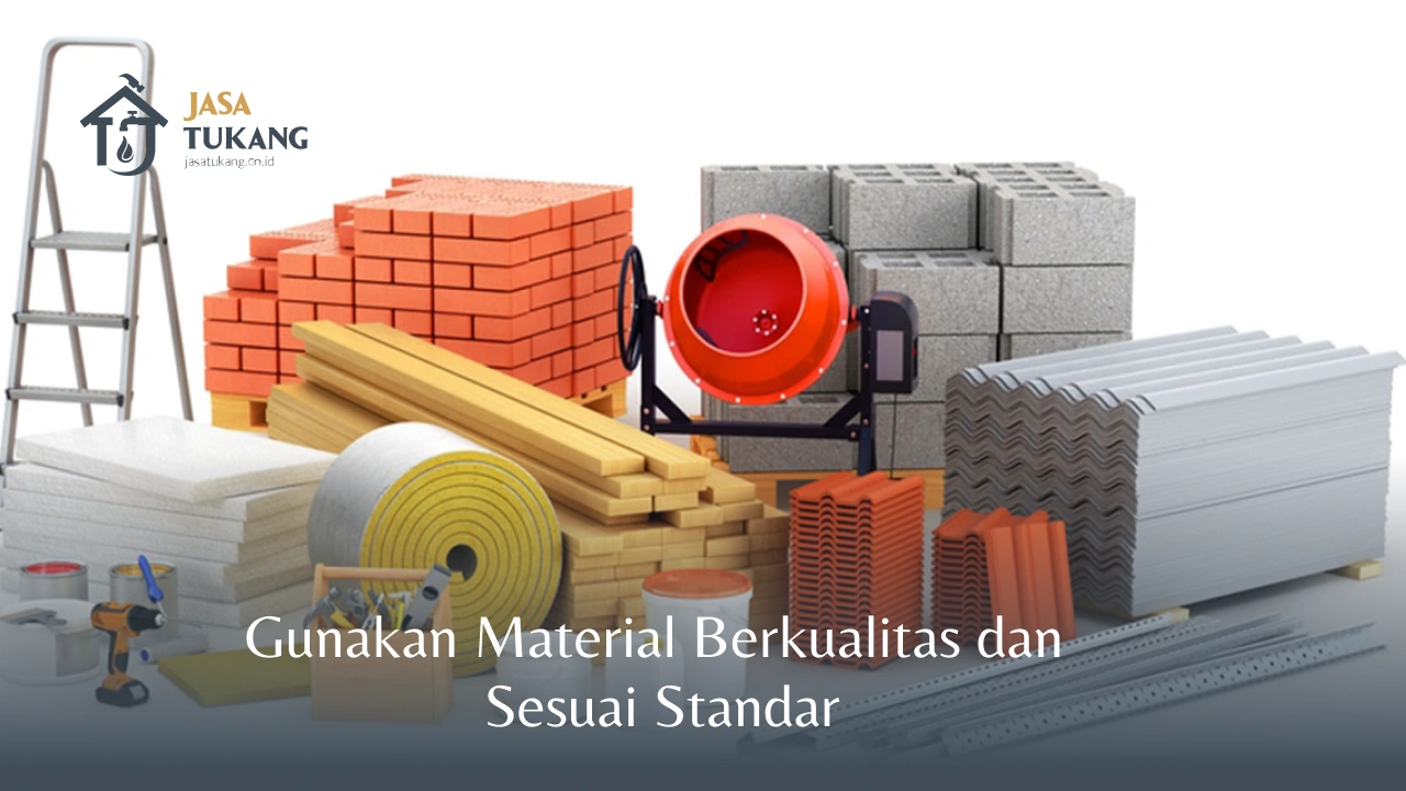 Gunakan Material Berkualitas dan Sesuai Standar