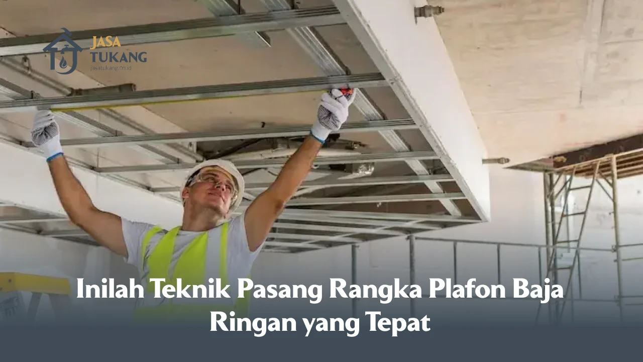 Inilah Teknik Pasang Rangka Plafon Baja Ringan yang Tepat