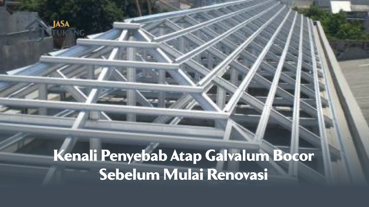 Kenali Penyebab Atap Galvalum Bocor Sebelum Mulai Renovasi