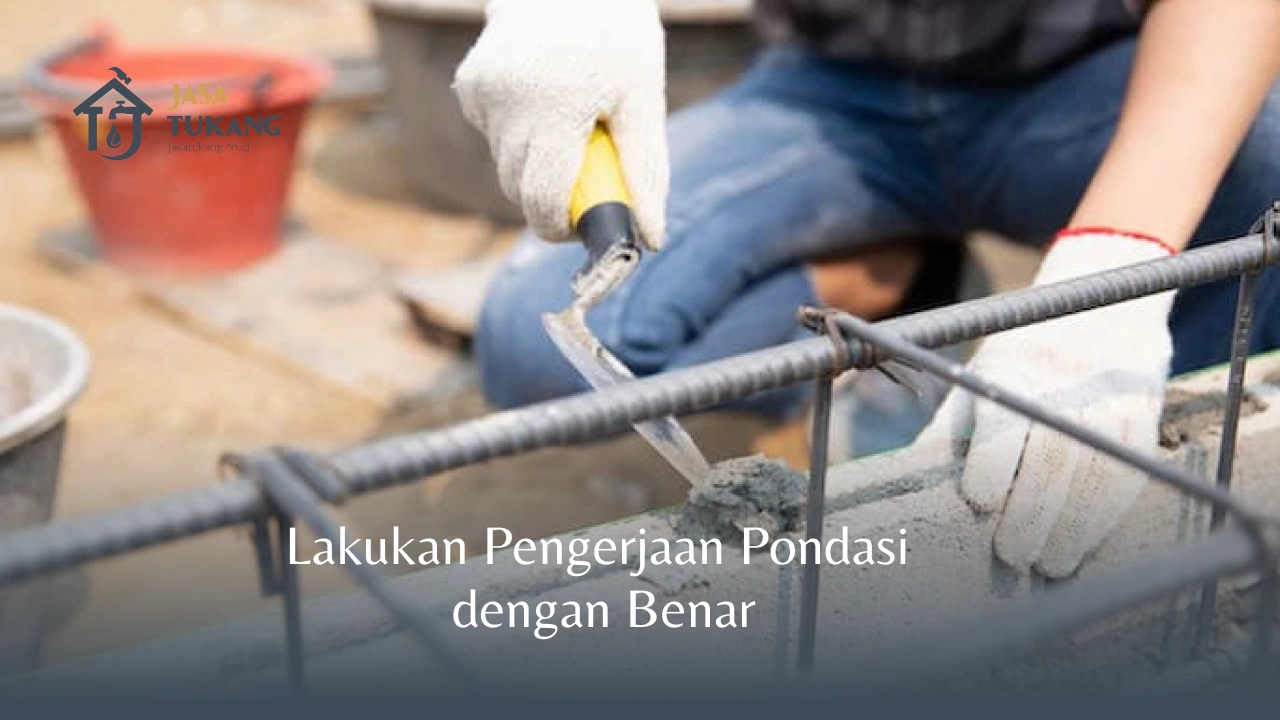 Lakukan Pengerjaan Pondasi dengan Benar