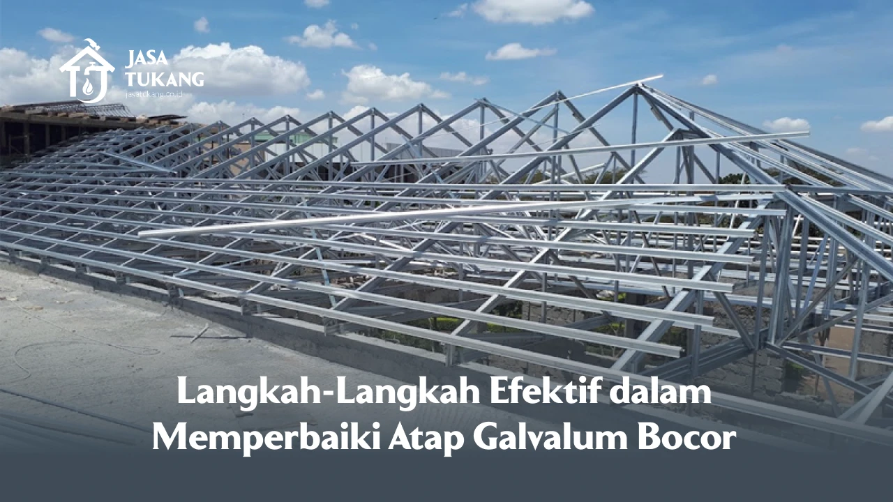 Langkah-Langkah Efektif dalam Memperbaiki Atap Galvalum Bocor