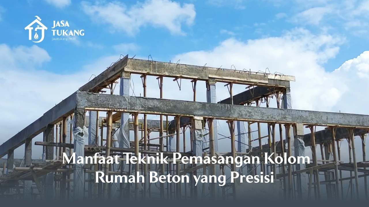 Manfaat Teknik Pemasangan Kolom Rumah Beton yang Presisi