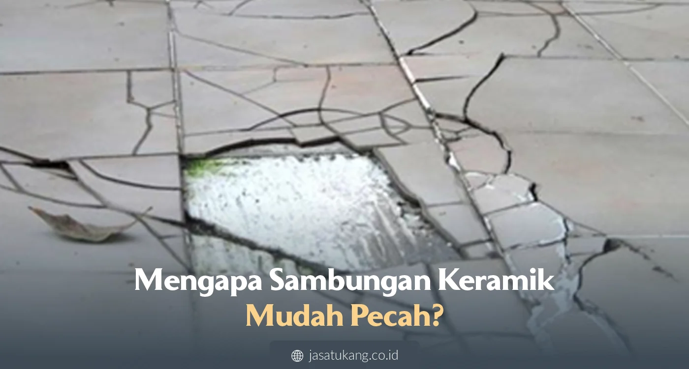 Mengapa Sambungan Keramik Mudah Pecah